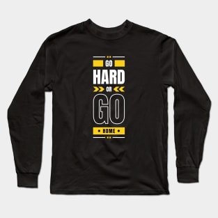 Go hard or go home Long Sleeve T-Shirt